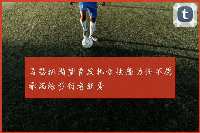 马瑟林渴望首发机会快船为何不愿承诺给步行者新秀