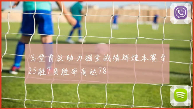 戈登首发助力掘金战绩辉煌本赛季25胜7负胜率高达78